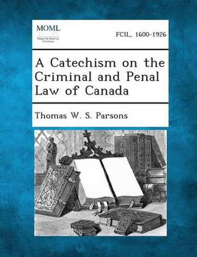 Cover image for A Catechism on the Criminal and Penal Law of Canada