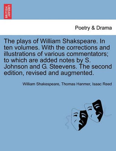 Cover image for The Plays of William Shakspeare. in Ten Volumes. with the Corrections and Illustrations of Various Commentators; To Which Are Added Notes by S. Johnson and G. Steevens. the Second Edition, Revised and Augmented. Volume the Fourth