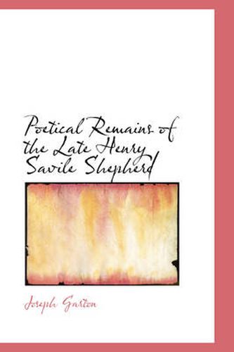 Cover image for Poetical Remains of the Late Henry Savile Shepherd