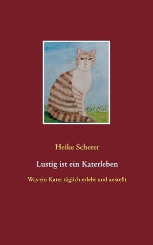 Cover image for Lustig ist ein Katerleben: Was ein Kater taglich erlebt und anstellt