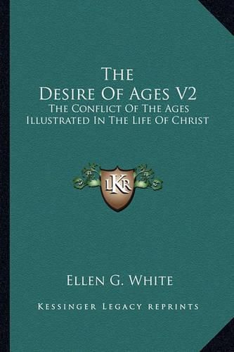 The Desire of Ages V2: The Conflict of the Ages Illustrated in the Life of Christ