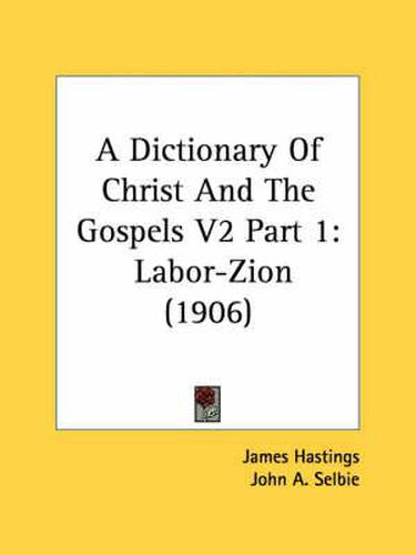 Cover image for A Dictionary of Christ and the Gospels V2 Part 1: Labor-Zion (1906)