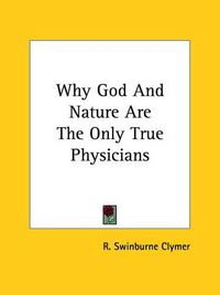 Cover image for Why God and Nature Are the Only True Physicians