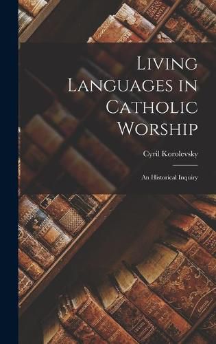 Cover image for Living Languages in Catholic Worship; an Historical Inquiry