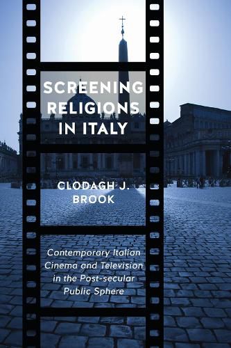 Cover image for Screening Religions in Italy: Contemporary Italian Cinema and Television in the Post-Secular Public Sphere