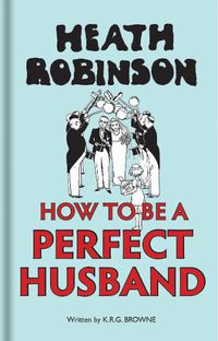 Cover image for Heath Robinson: How to be a Perfect Husband