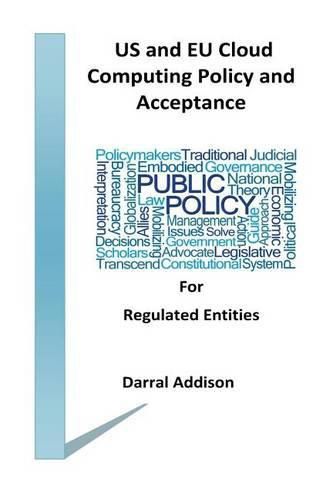 Cover image for US and EU Cloud Computing Policy and Acceptance for Regulated Entities: stakeholders and policy shakers who provide funding and drive public policy towards the acceptance of cloud and computer networks.