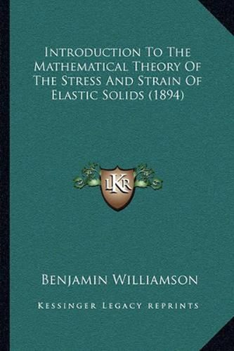 Cover image for Introduction to the Mathematical Theory of the Stress and Strain of Elastic Solids (1894)