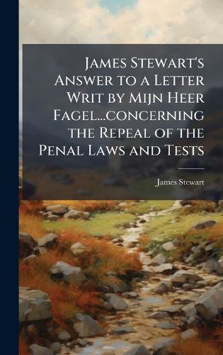Cover image for James Stewart's Answer to a Letter Writ by Mijn Heer Fagel...concerning the Repeal of the Penal Laws and Tests