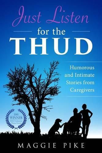 Cover image for Just Listen for the Thud: Humorous and Intimate Stories from Caregivers