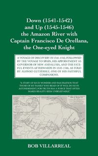 Cover image for Down (1541-1542) and Up (1545-1546) the Amazon River with Captain Francisco De Orellana, the One-eyed Knight