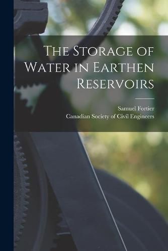 The Storage of Water in Earthen Reservoirs [microform]