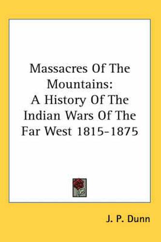 Cover image for Massacres of the Mountains: A History of the Indian Wars of the Far West 1815-1875