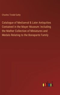 Cover image for Catalogue of Mediaeval & Later Antiquities Contained in the Mayer Museum