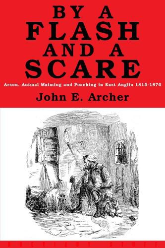 Cover image for By a Flash and a Scare: Arson, Animal Maiming, and Poaching in East Anglia 1815-1870