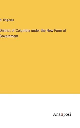 Cover image for District of Columbia under the New Form of Government