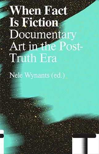 Cover image for When Fact Is Fiction: Documentary Art in the Post-Truth Era