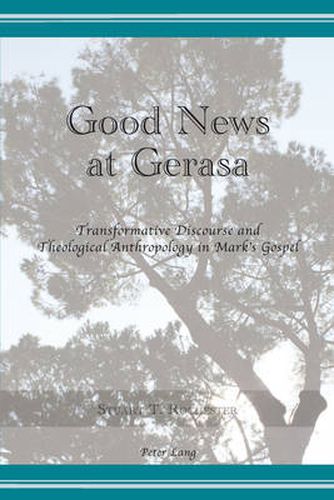 Cover image for Good News at Gerasa: Transformative Discourse and Theological Anthropology in Mark's Gospel
