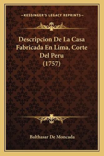 Cover image for Descripcion de La Casa Fabricada En Lima, Corte del Peru (1757)