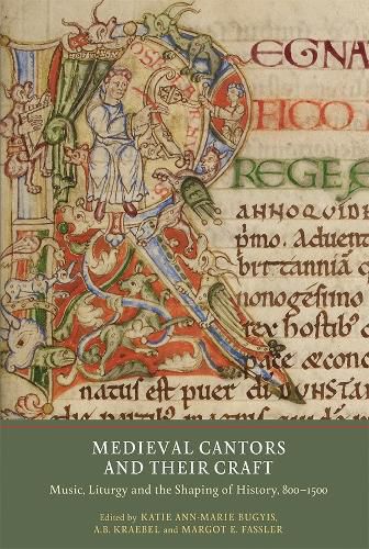 Medieval Cantors and their Craft: Music, Liturgy and the Shaping of History, 800-1500