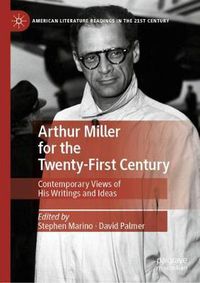 Cover image for Arthur Miller for the Twenty-First Century: Contemporary Views of His Writings and Ideas