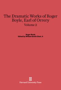 Cover image for Boyle, Roger; Clark, II, William Smith: The Dramatic Works of Roger Boyle, Earl of Orrery. Volume 2