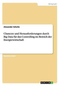 Cover image for Chancen und Herausforderungen durch Big Data fur das Controlling im Bereich der Energiewirtschaft