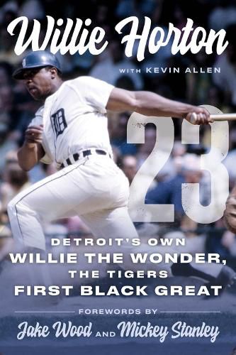 Willie Horton: Detroit's Own Willie the Wonder, the Tigers' First Black Great