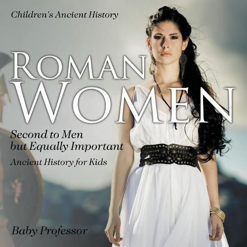 Cover image for Roman Women: Second to Men but Equally Important - Ancient History for Kids Children's Ancient History