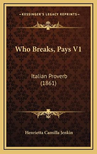 Cover image for Who Breaks, Pays V1: Italian Proverb (1861)