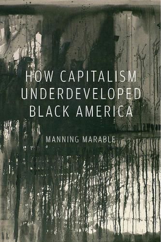 Cover image for How Capitalism Underdeveloped Black America: Problems in Race, Political Economy, and Society