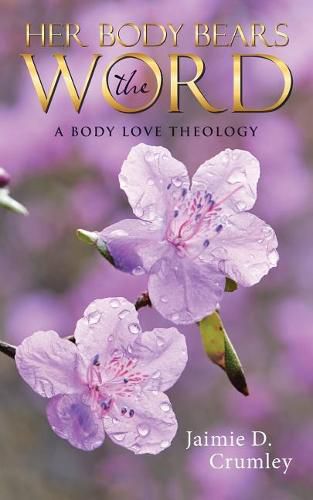 Cover image for Her Body Bears the Word: A Body Love Theology