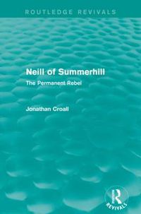 Cover image for Neill of Summerhill (Routledge Revivals): The Permanent Rebel