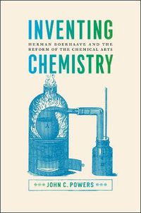 Cover image for Inventing Chemistry: Herman Boerhaave and the Reform of the Chemical Arts