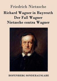Cover image for Richard Wagner in Bayreuth / Der Fall Wagner / Nietzsche contra Wagner