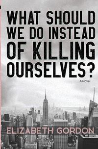 Cover image for What Should We Do Instead of Killing Ourselves?