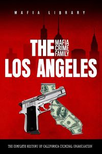 Cover image for The Los Angeles Mafia Crime Family