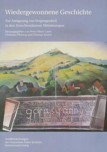 Cover image for Wiedergewonnene Geschichte - Zur Aneignung Von Vergangenheit in Den Zwischenraumen Mitteleuropas