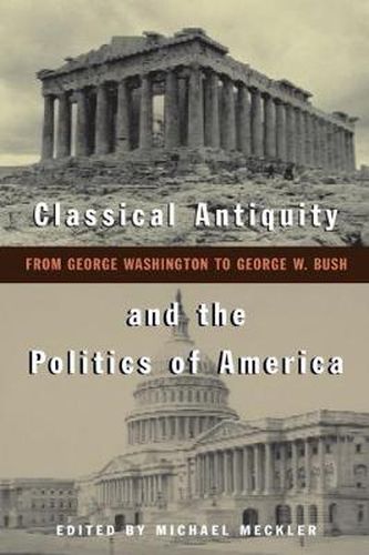 Cover image for Classical Antiquity and the Politics of America: From George Washington to George W. Bush