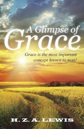 Cover image for A Glimpse of Grace: Grace is the most important concept known to man!