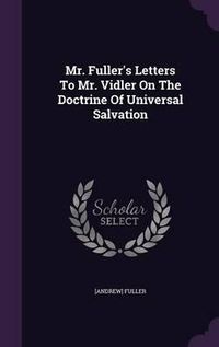 Cover image for Mr. Fuller's Letters to Mr. Vidler on the Doctrine of Universal Salvation