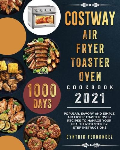 Cover image for COSTWAY Air Fryer Toaster Oven Cookbook 2021: 1000-Day Popular, Savory and Simple Air Fryer Toaster Oven Recipes to Manage Your Health with Step by Step Instructions