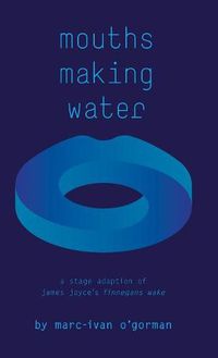 Cover image for Mouths Making Water: A stage adaption of James Joyce's 'Finnegans Wake