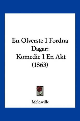 Cover image for En Ofverste I Fordna Dagar: Komedie I En Akt (1863)