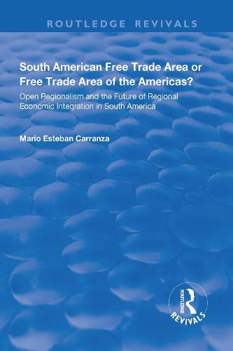 Cover image for South American Free Trade Area or Free Trade Area of the Americas?: Open Regionalism and the Future of Regional Economic Integration in South America: Open Regionalism and the Future of Regional Economic Integration in South America