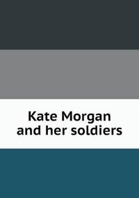 Cover image for Kate Morgan and her soldiers