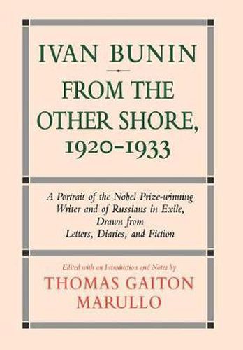 Ivan Bunin: From the Other Shore, 1920-1933: A Protrait from Letters, Diaries, and Fiction