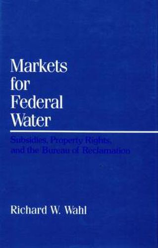 Cover image for Markets for Federal Water: Subsidies, Property Rights, and the Bureau of Reclamation