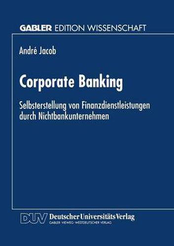 Cover image for Corporate Banking: Selbsterstellung Von Finanzdienstleistungen Durch Nichtbankunternehmen