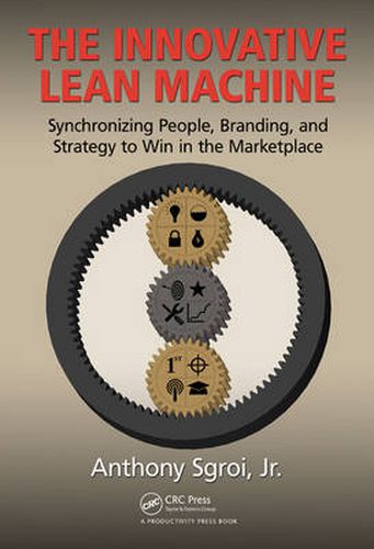 Cover image for The Innovative Lean Machine: Synchronizing People, Branding, and Strategy to Win in the Marketplace